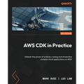 AWS CDK in Practice: Unleash the power of ordinary coding and streamline complex cloud applications on AWS
