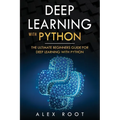 Deep Learning with Python: The Ultimate Beginners Guide for Deep Learning with Python