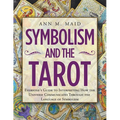 Symbolism and the Tarot: Everyone's Guide to Interpreting How the Universe Communicates Through the Language of Symbolism