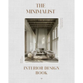 The Minimalist Interior Design Book: The Art of Creating Calm & Elegant Spaces