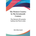 The Western Country In The Seventeenth Century: The Memoirs Of Lamothe Cadillac And Pierre Liette