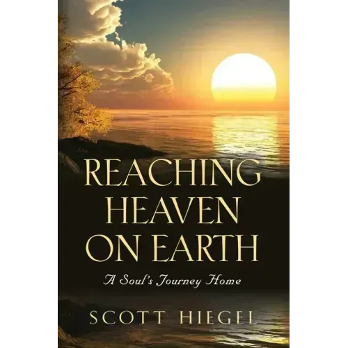 Reaching Heaven on Earth: A Soul's Journey Home