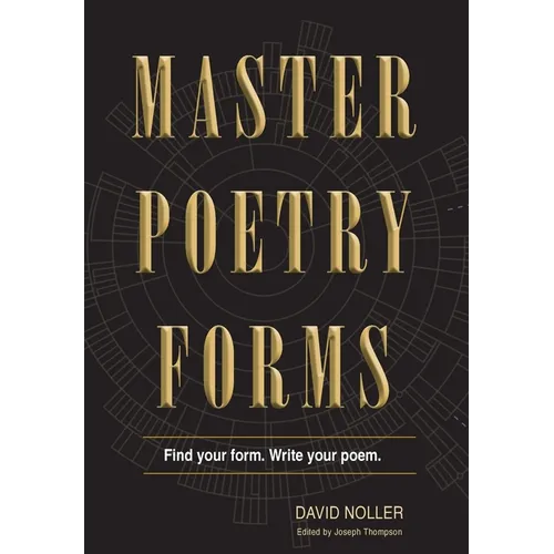 Master Poetry Forms: A Friendly Introduction & (nearly) Exhaustive Reference to the Construction & Contents of English-Language Poems