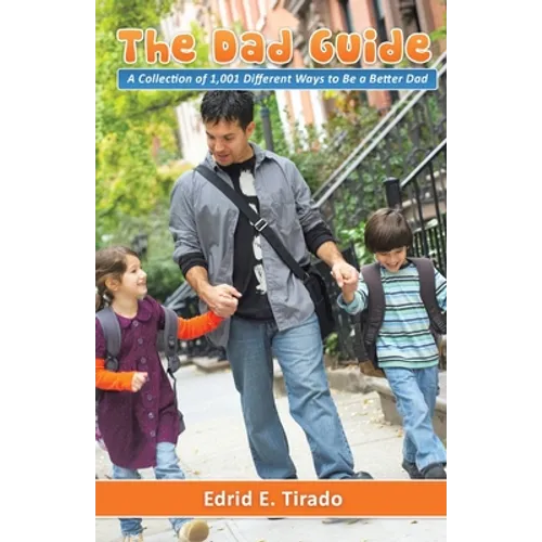 The Dad Guide: A Collection of 1,001 Different Ways to Be a Better Dad