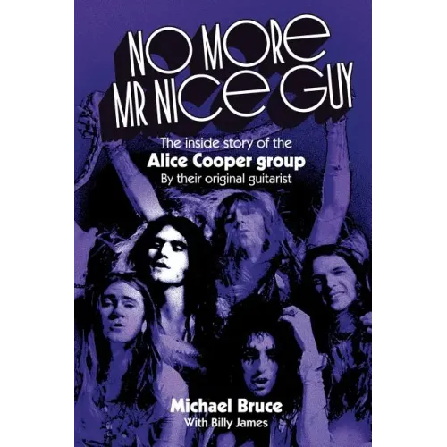 No More Mr Nice Guy: The inside story of the Alice Cooper Group
