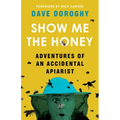 Show Me the Honey: Adventures of an Accidental Apiarist