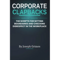 Corporate Clapbacks: The Scripts For Setting Boundaries And Checking Disrespect In The Workplace