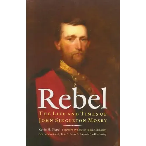 Rebel: The Life and Times of John Singleton Mosby