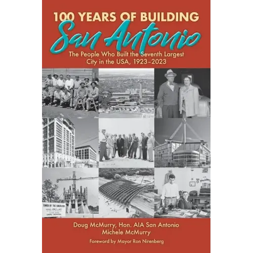 100 Years of Building San Antonio: The People Who Built the Seventh Largest City in the USA, 1923-2023