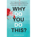 Why Do You Do This?: How To Recognize And Respond To Emotional Blackmail, Verbal Abuse, And Codependent Relationship Patterns