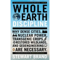 Whole Earth Discipline: Why Dense Cities, Nuclear Power, Transgenic Crops, Restored Wildlands, and Geoengineering Are Necessary