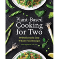 Plant-Based Cooking for Two: 80 Deliciously Easy Whole-Food Recipes