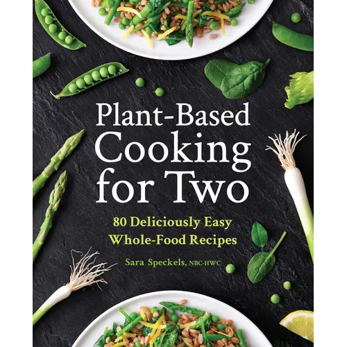 Plant-Based Cooking for Two: 80 Deliciously Easy Whole-Food Recipes