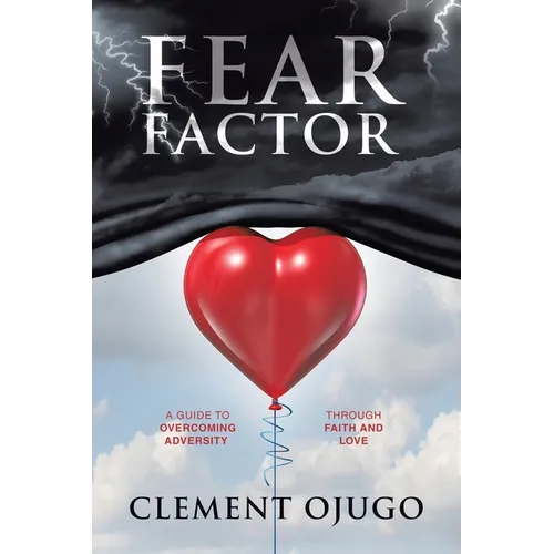 Fear Factor: A Guide to Overcoming Adversity through Faith and Love