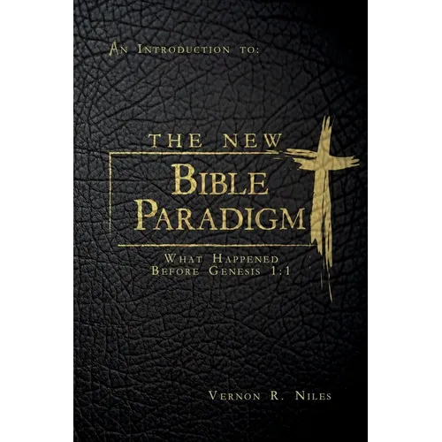 The New Bible Paradigm: What Happened Before Genesis 1:1