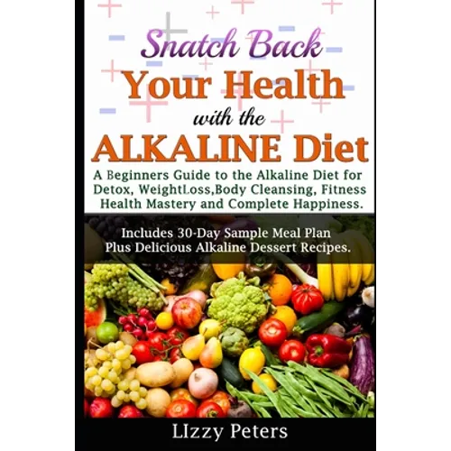Snatch Back Your Health with the ALKALINE Diet: A Beginner's Guide to the Alkaline Diet for Detox, Weight Loss, Body Cleansing, Fitness, Health Master