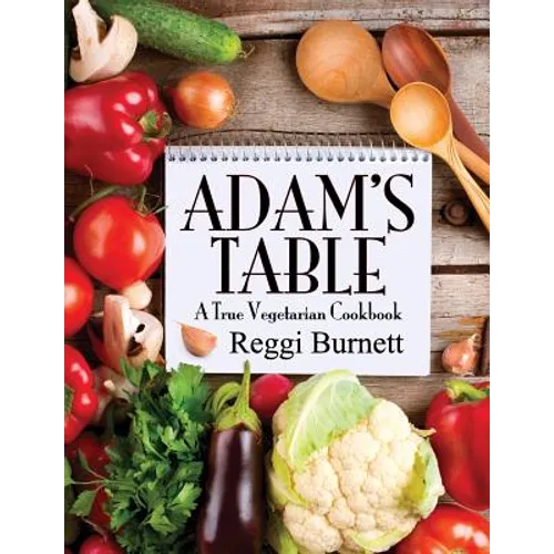 Adam's Table: A True Vegetarian Cookbook
