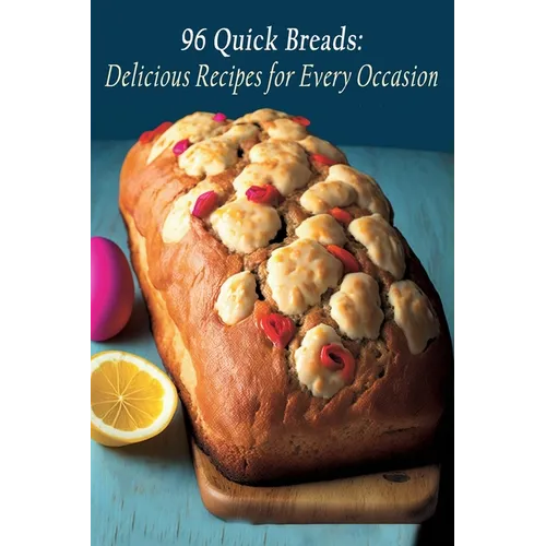 96 Quick Breads: Delicious Recipes for Every Occasion