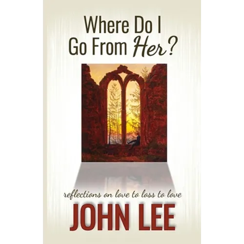 Where Do I Go From Her?: A Journey From Love to Loss to Love