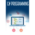 C# Programming: A Step-by-Step Guide to Programming in C#