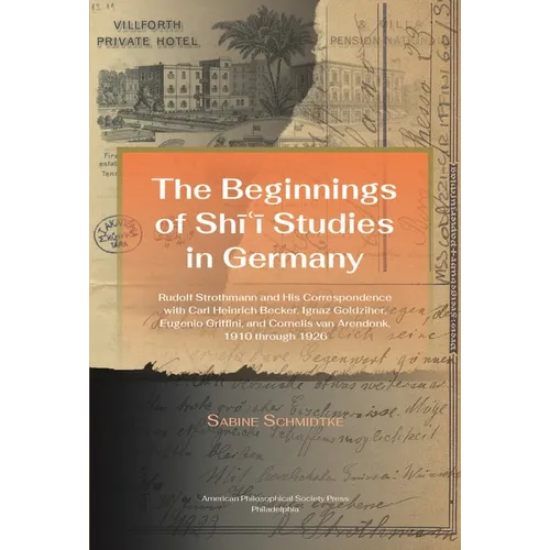 Beginnings of Shi'i Studies in Germany: Rudolf Strothmann and His Correspondence with Carl Heinrich Becker, Ignaz Goldziher, Eugeneo Griffini, and Cor