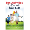 Fun Activities to Do with Your Kids: Includes 50 Fun Things to Do for Parents and Children
