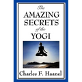 The Amazing Secrets of the Yogi: A Study in Concentration and Mental Discipline