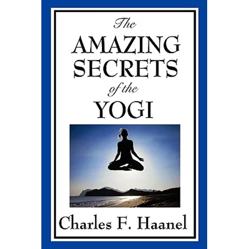 The Amazing Secrets of the Yogi: A Study in Concentration and Mental Discipline
