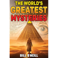 The World's Greatest Mysteries: Investigating Our World's Most Fascinating Secrets And Unsolved Mysteries