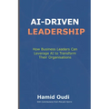 AI-Driven Leadership: How Business Leaders Can Leverage AI to Transform Their Organisations