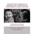 Involving Mexican American Families in Children's Education: A Resource for Early Childhood Educators