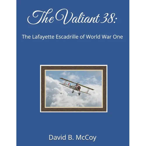 The Valiant 38: The Lafayette Escadrille of World War One