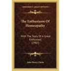 The Enthusiasm Of Homeopathy: With The Story Of A Great Enthusiast (1907) - Paperback
