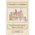 The Gift of Literacy: A Special Education Guide for Teachers and Parents