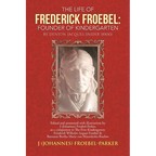 The Life of Frederick Froebel: Founder of Kindergarten by Denton Jacques Snider (1900): Edited and Annotated with Illustrations by J (Johannes) Froeb - Paperback