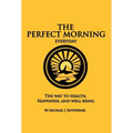 The Perfect Morning Everyday: The Way to Health, Happiness and Well Being