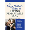 The Single Mother's Guide to Raising Remarkable Boys