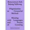 Pidginization as Curatorial Method: Messing with Languages and Praxes of Curating