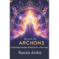 Beyond the Archons: Exploring Gnostic Wisdom for a New Age