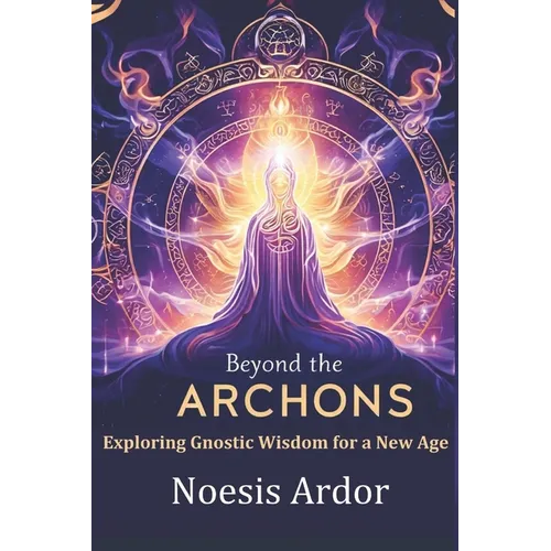 Beyond the Archons: Exploring Gnostic Wisdom for a New Age