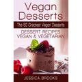 Vegan Desserts: The 50 Greatest Vegan Desserts: Dessert Recipes, Vegan And Vegetarian