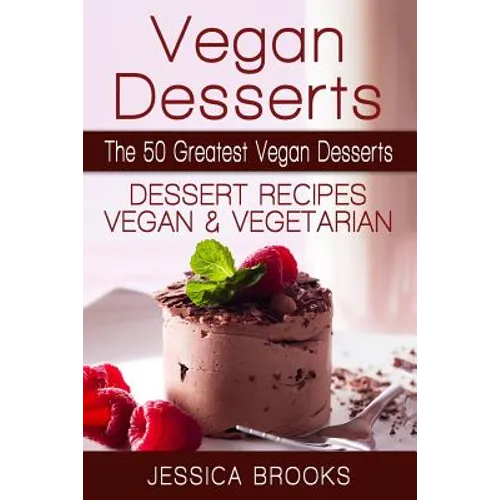 Vegan Desserts: The 50 Greatest Vegan Desserts: Dessert Recipes, Vegan And Vegetarian