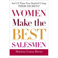 Women Make the Best Salesmen: Isn't It Time You Started Using Their Secrets?