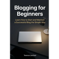 Blogging for Beginners: Learn How to Start and Maintain a Successful Blog the Simple Way