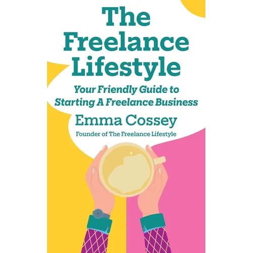 The Freelance Lifestyle: Your friendly guide to starting a freelance business