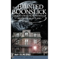 The Haunted Boonslick: Ghosts, Ghouls & Monsters of Missouri's Heartland