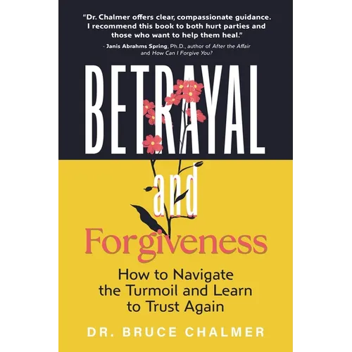 Betrayal and Forgiveness: How to Navigate the Turmoil and Learn to Trust Again