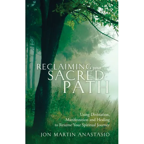 Reclaiming Your Sacred Path: Using Divination, Manifestation and Healing to Resume Your Spiritual Journey