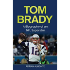 Tom Brady: A Biography of an NFL Superstar