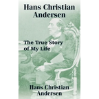 Hans Christian Andersen: The True Story of My Life - Paperback
